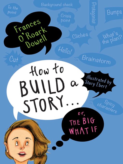Title details for How to Build a Story . . . Or, the Big What If by Frances O'Roark Dowell - Wait list